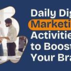 Best Daily Digital Marketing Activities to Boost Your Brand Online